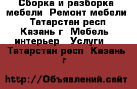 Сборка и разборка мебели. Ремонт мебели  - Татарстан респ., Казань г. Мебель, интерьер » Услуги   . Татарстан респ.,Казань г.